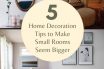 5 Home Decoration Tips to Make Small Rooms Seem Bigger